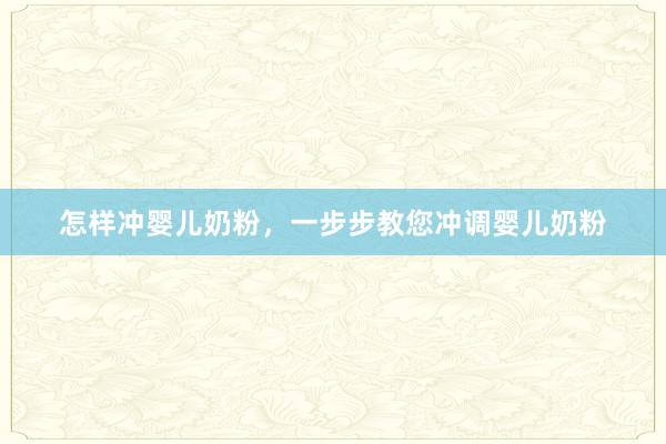 怎样冲婴儿奶粉，一步步教您冲调婴儿奶粉